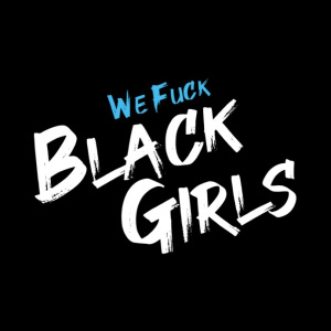 We Fuck Black Girls